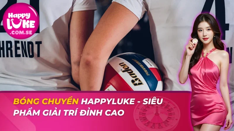 Bóng Chuyền - Siêu Phẩm Giải Trí Đỉnh Cao Cùng HAPPYLUKE 2 Bóng Chuyền