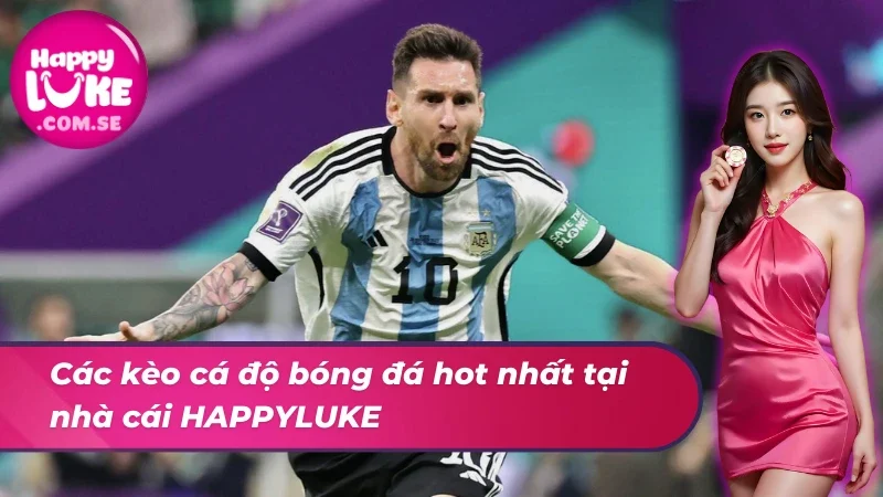 Các kèo cá độ bóng đá hot nhất tại nhà cái uy tín